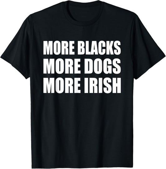 MORE BLACKS MORE DOGS MORE IRISH T-Shirt