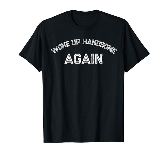 Funny Humorous Saying Woke up Handsome As Again T-Shirt