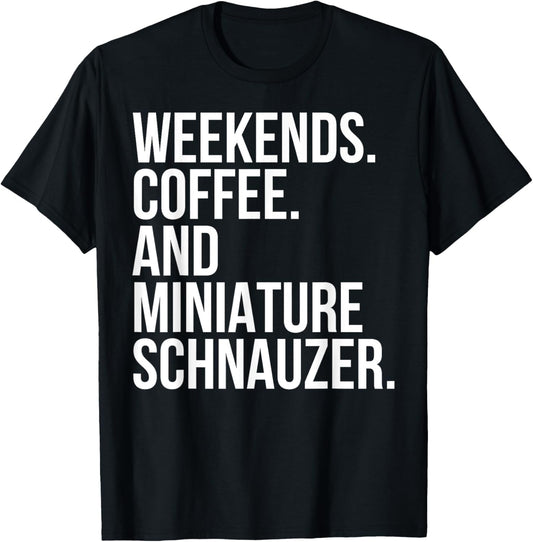 Miniature Schnauzer Dog Owner Weekend Coffee Lover Funny T-Shirt
