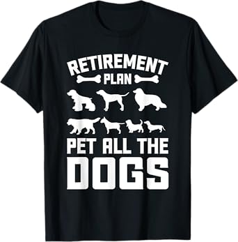 Funny Retiret Plan Pet All the Dogs Lover Dog Owner Men Women Girls Kids T-Shirt