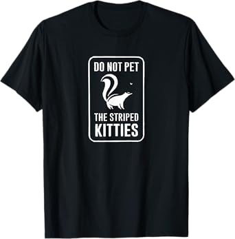 Do Not Pet the Striped Kitties Funny Skunk Novelty Gift T-Shirt