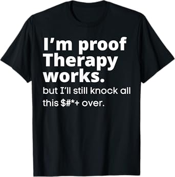 I'm Proof Therapy Works But I'll Still Knock All This Over T-Shirt