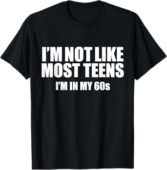 Not like most teens I'm in my 60s Funny 60th Birthday Gift T-Shirt