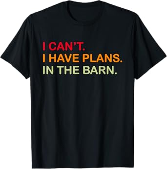 I Cant I Have Plans In The Barn Girl Farmer Boy Horse Cattle T-Shirt