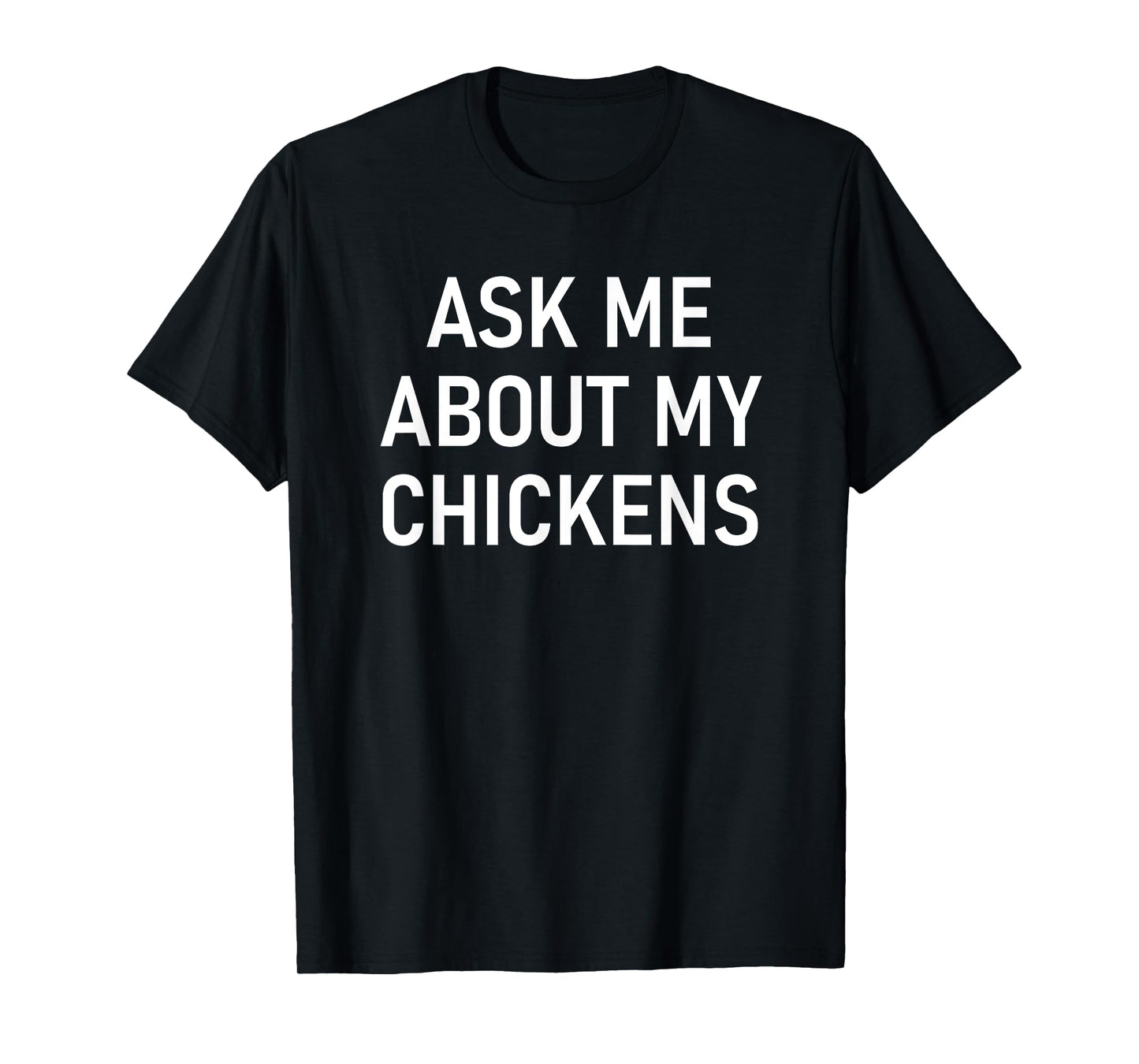 Ask Me About My Chickens, Funny, Jokes, Sarcastic T-Shirt