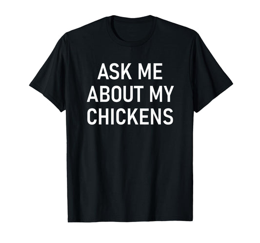 Ask Me About My Chickens, Funny, Jokes, Sarcastic T-Shirt