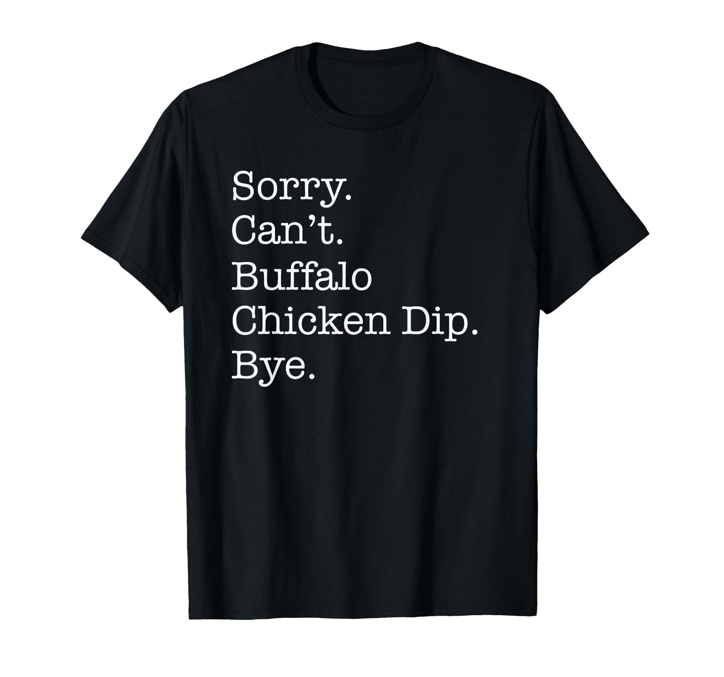 Sorry Can't Buffalo Chicken Dip Bye Funny Sarcastic T-Shirt