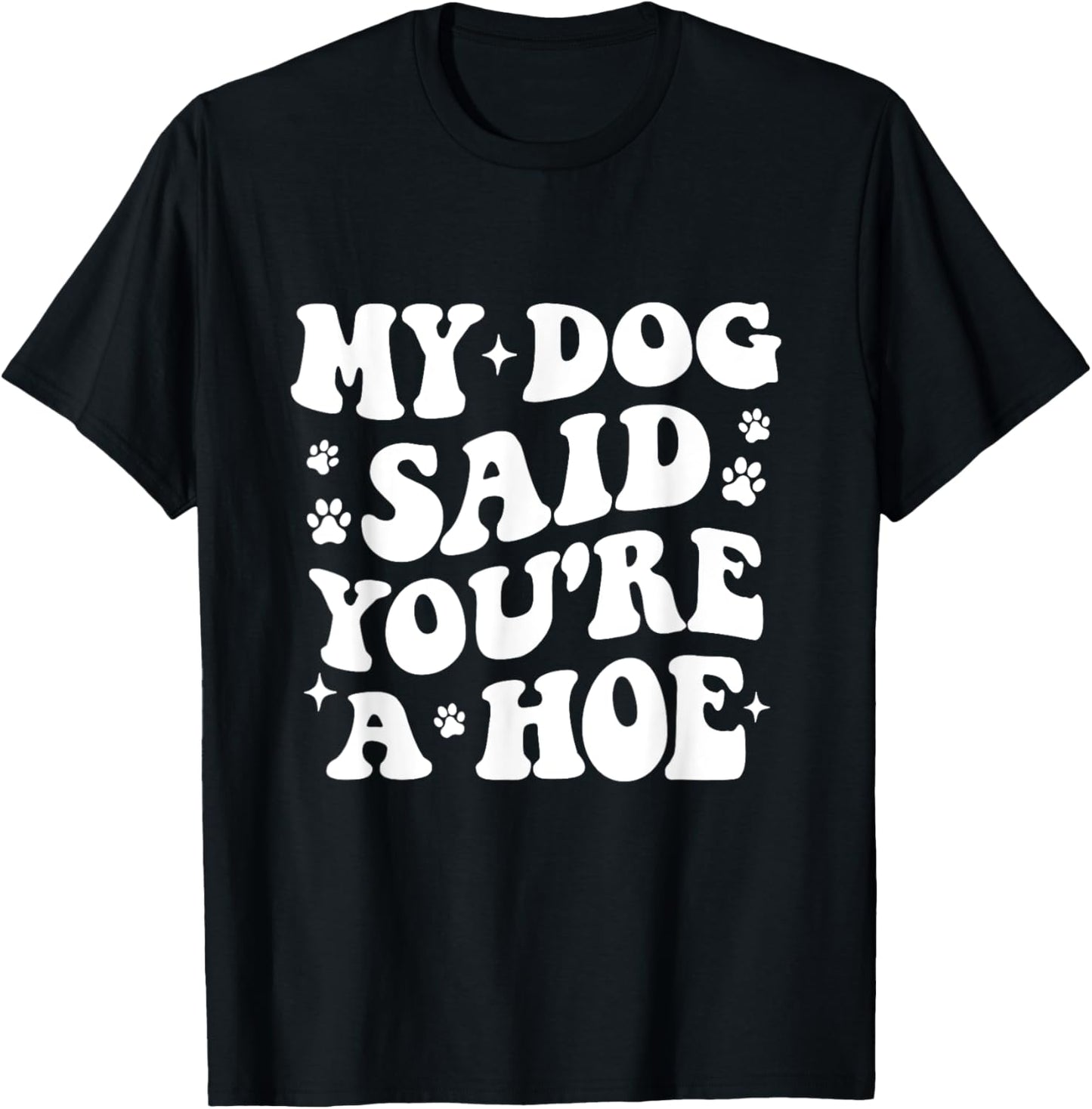 My Dog Said You're A Hoe Funny Pet Dog Lover T-Shirt