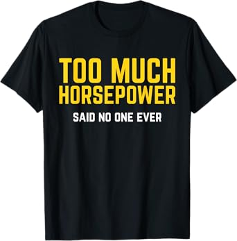 Too Much Horsepower Said No One Ever Bike Motor Truck Shirt T-Shirt