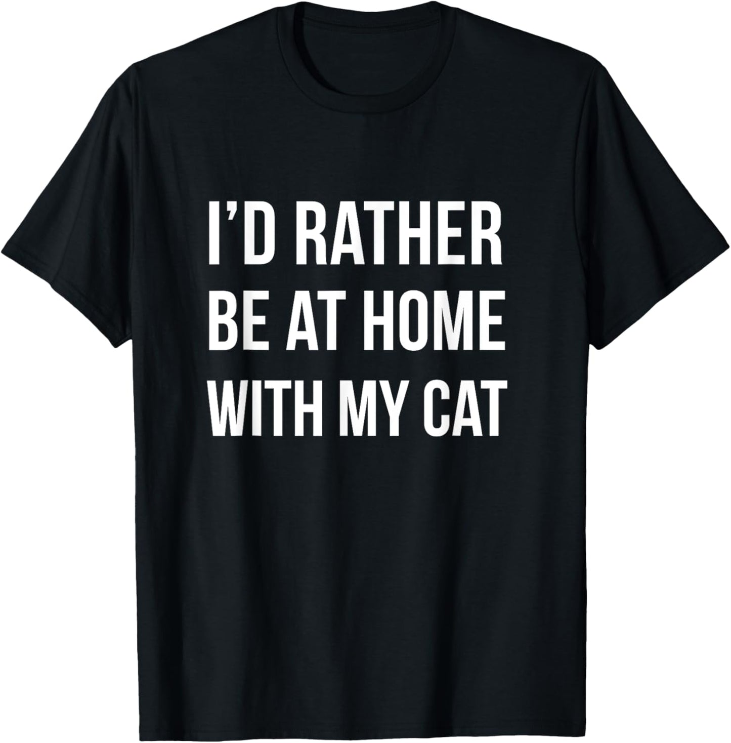 I'd Rather Be At Home With My Cat - Fun Shirt Cats Kitty Pet T-Shirt