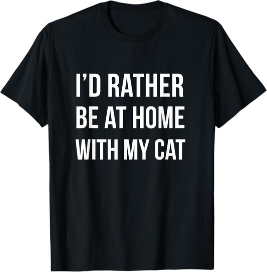 I'd Rather Be At Home With My Cat - Fun Shirt Cats Kitty Pet T-Shirt