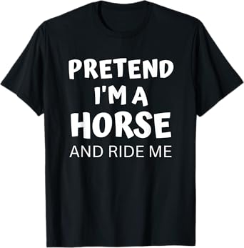 Pretend I'm a Horse And Ride Me Dirty Halloween Costume Lazy T-Shirt