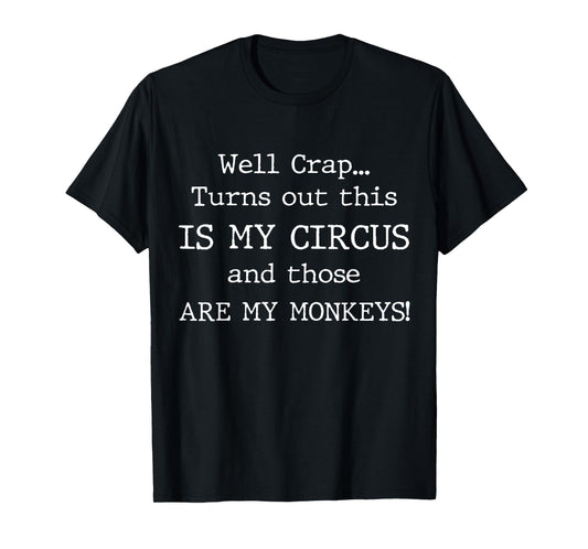 Crap, Turns Out This Is My Circus and Those Are My Monkeys T-Shirt