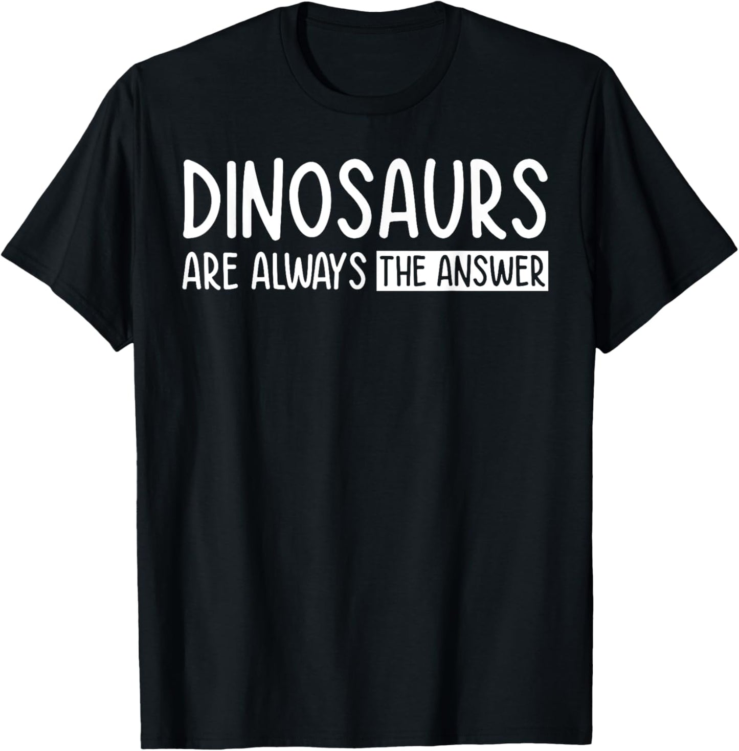 Dinosaurs Are Always The Answer T-Shirt