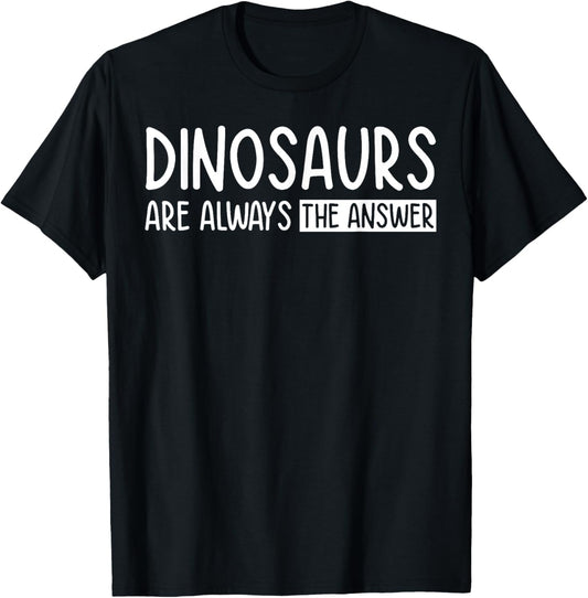 Dinosaurs Are Always The Answer T-Shirt