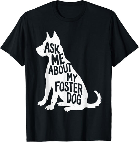 Ask Me About My Foster Dog T-Shirt