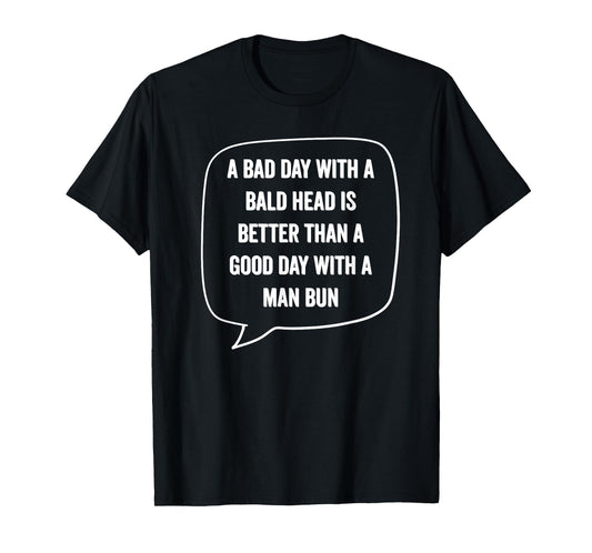 A Bad Day With A Bald Head Better Than Man Bun Bald Guy Gift T-Shirt