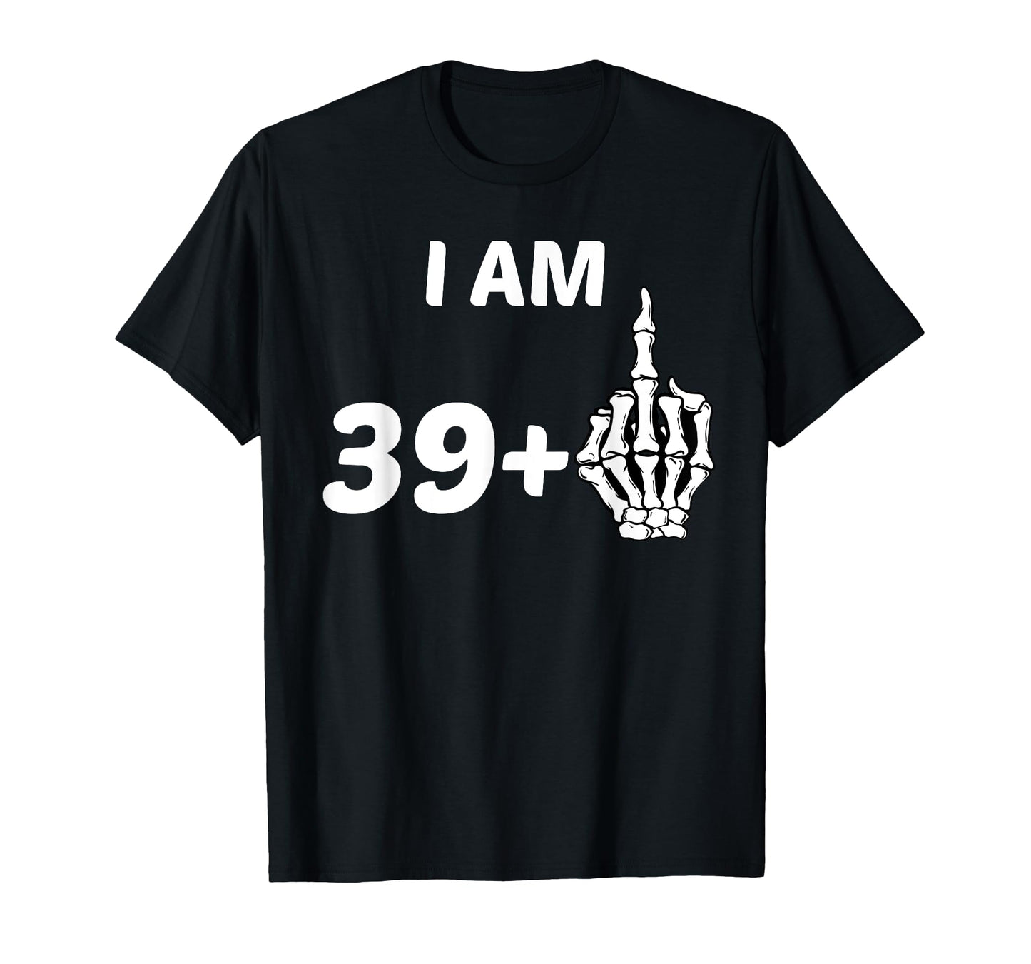 I Am 39 Plus Middle Finger Skeleton Bone 40th Birthday Shirt T-Shirt