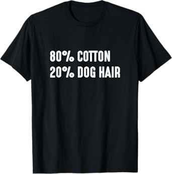 80% Cotton 20% Dog Hair Hilarious Tshirt Tee Shirt Men Women T-Shirt