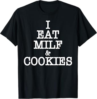 I Eat MILF & Cookies Funny Pun Adult Humor Apparel T-Shirt