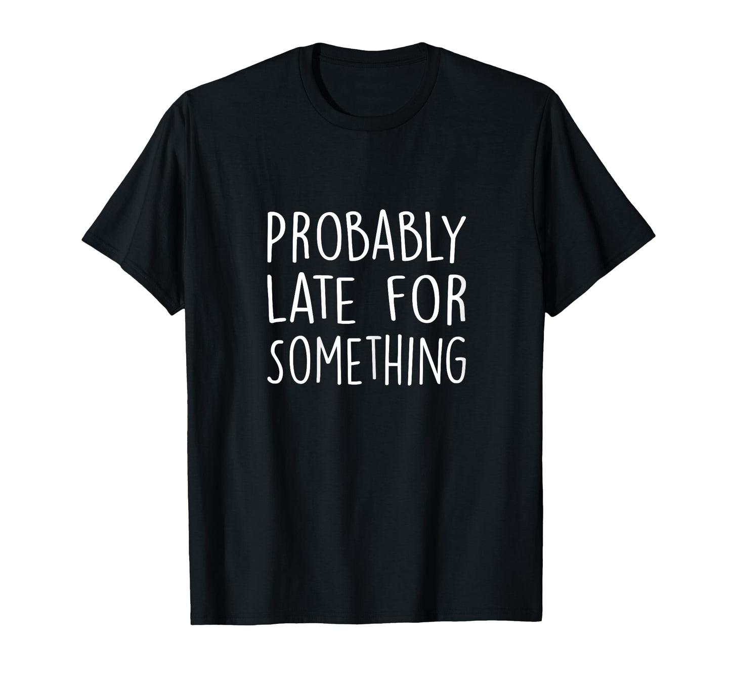 Probably Late for Something Funny Always Late Funny T-Shirt