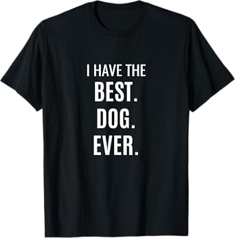 I Have the Best Dog Ever tshirt T-Shirt for Men Women Kids