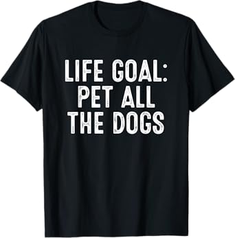 Life Goal Pet All The Dogs T-Shirt