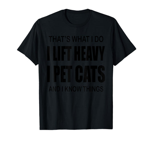 That's What I Do I Lift Heavy I Pet Cats And I Know Things T-Shirt