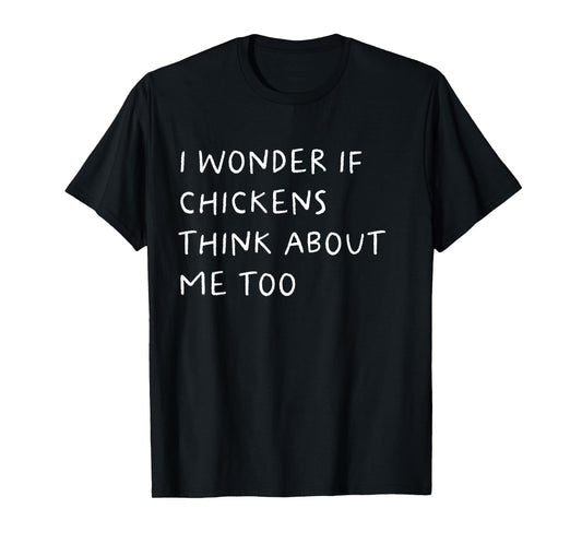 I Wonder If Chickens Think About Me Too Funny T-Shirt