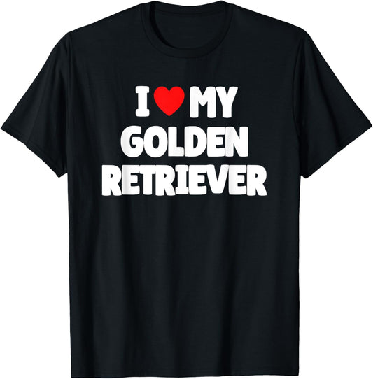 I Love My Golden Retriever T-Shirt