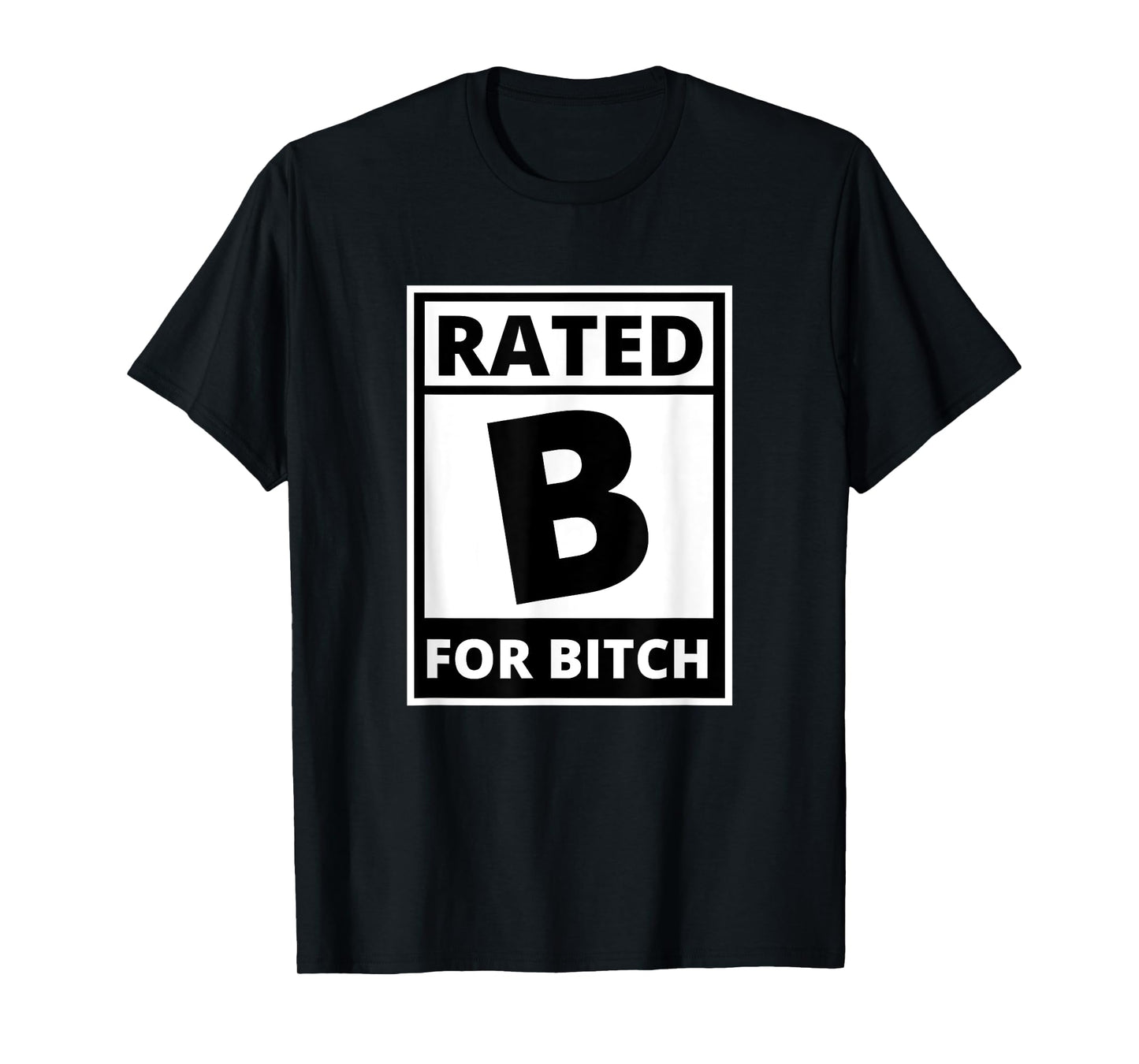 Rated B for Bitch - Funny Movie Rating T-Shirt