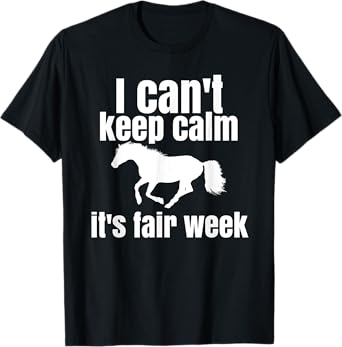 I Can't Keep Calm It's Fair Week Funny Horse Show T-Shirt