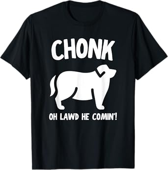 Fat Dog Tshirt Chonk Meme Tee Funny Pet Story Men Women T-Shirt