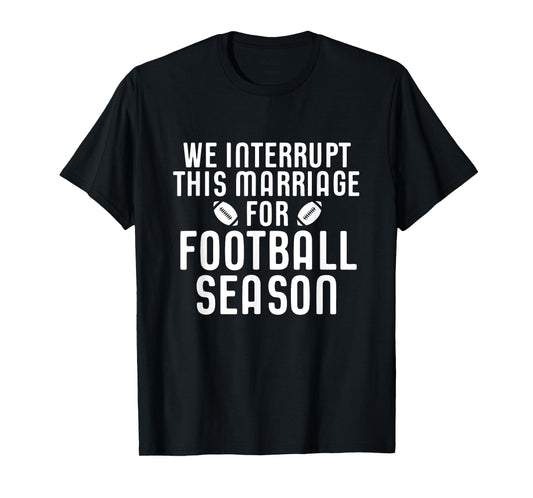 We Interrupt This Marriage For Football Season Shirt Gift T-Shirt