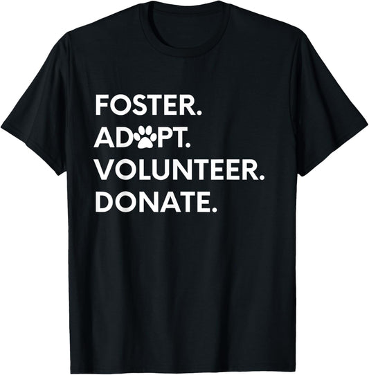 FOSTER ADOPT VOLUNTEER DONATE Animal Rescue Shelter T-Shirt