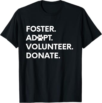 FOSTER ADOPT VOLUNTEER DONATE Animal Rescue Shelter T-Shirt
