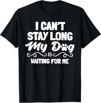 I Can't Stay Long My Dog Is Waiting For Me Men Women T-Shirt