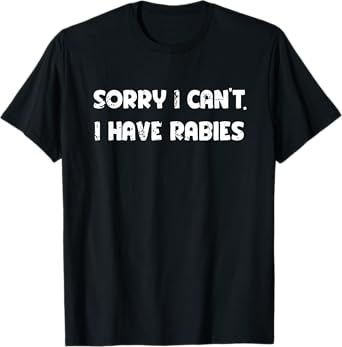Sorry I Can't I Have Rabies Funny Humorous Men Women outfit T-Shirt
