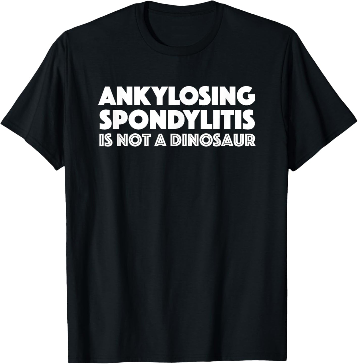 Ankylosing Spondylitis is not a dinosaur funny shirt t-shirt T-Shirt