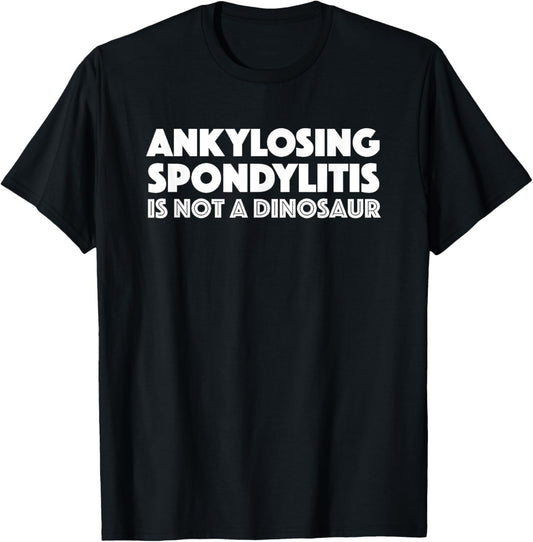 Ankylosing Spondylitis is not a dinosaur funny shirt t-shirt T-Shirt