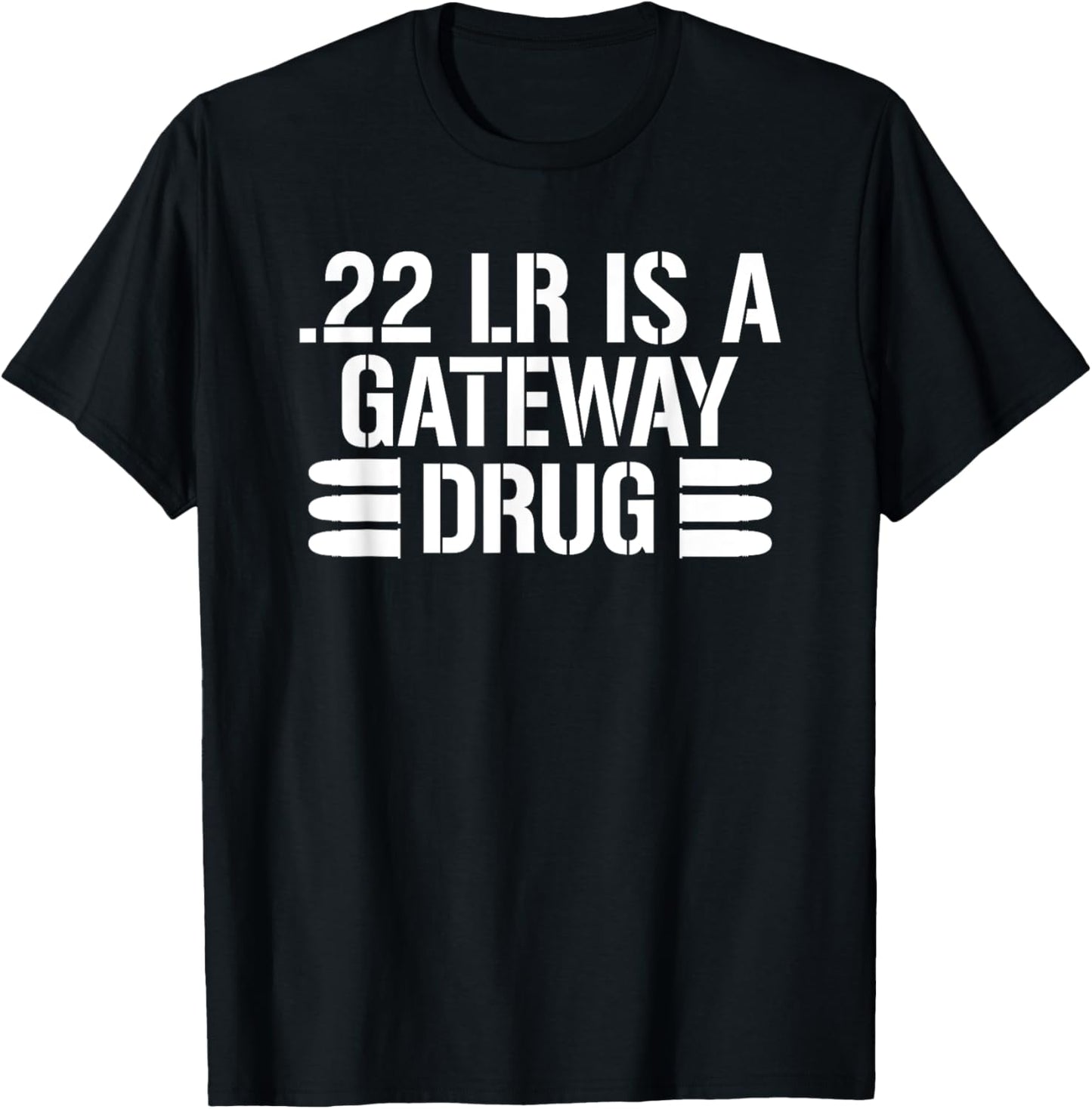 .22 LR Is A Gateway Drug T-Shirt T-Shirt