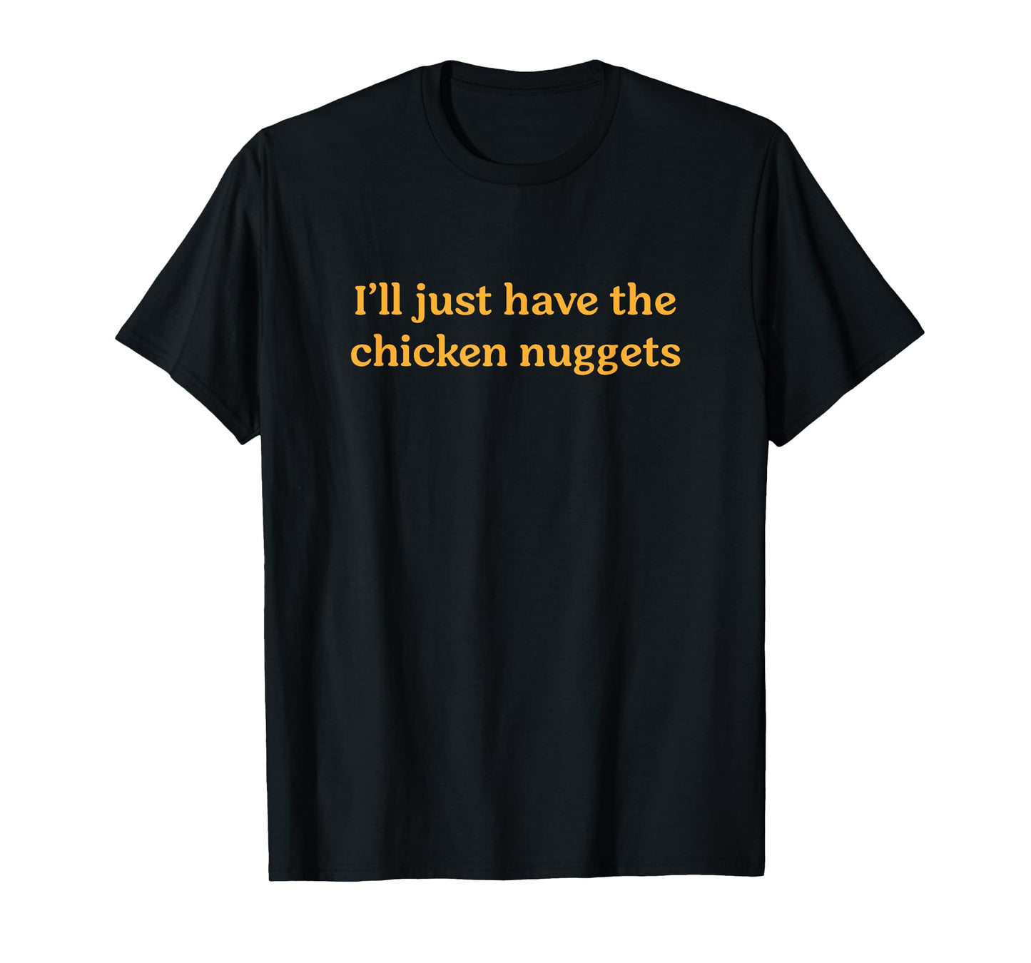 I'll Just Have The Chicken Nuggets Funny Food Saying T-Shirt