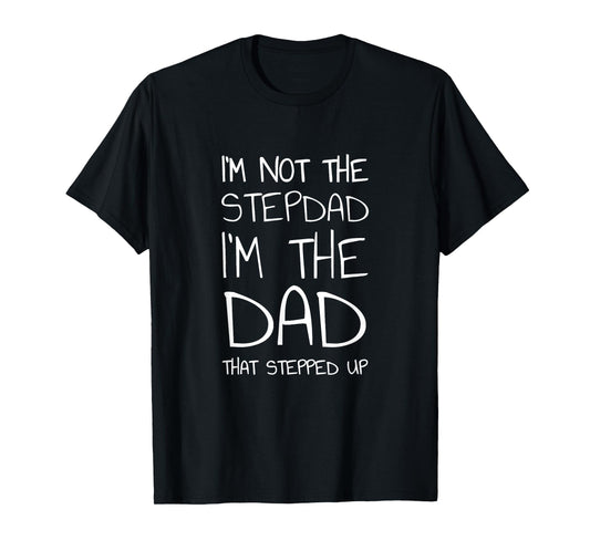 I'm Not The Stepdad I'm The Dad That Stepped Up T-Shirt