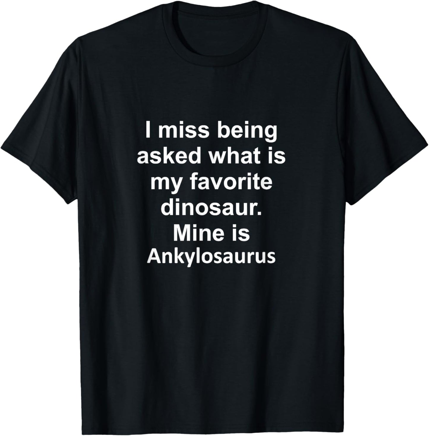 Funny dinosaur Ankylosaurus I miss being asked what is my T-Shirt