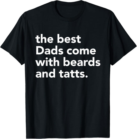 Funny Quote The Best Dads Come With Beards And Tatts For Dad T-Shirt