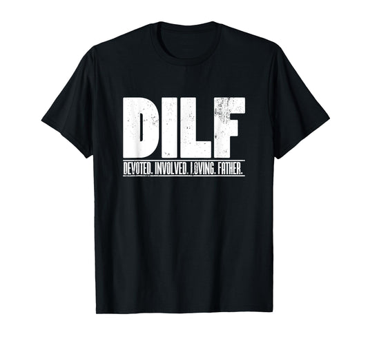 DILF Dedicated Involved Loving Father Funny Quote for Dad T-Shirt