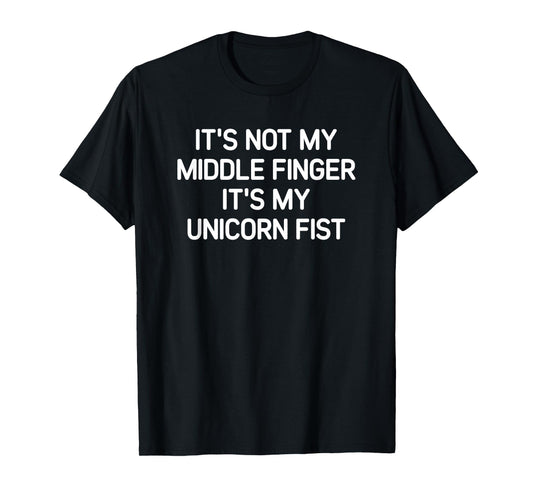 It's Not My Middle Finger It's My Unicorn Fist, Funny, Jokes T-Shirt