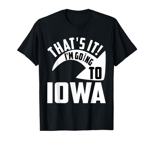 Thats it! I'm goint to Iowa T-Shirt