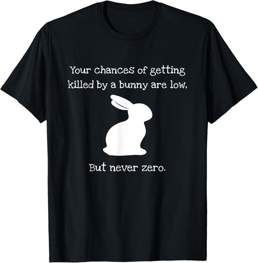 Chances Of Getting Killed By A Bunny Are Low But Never Zero T-Shirt
