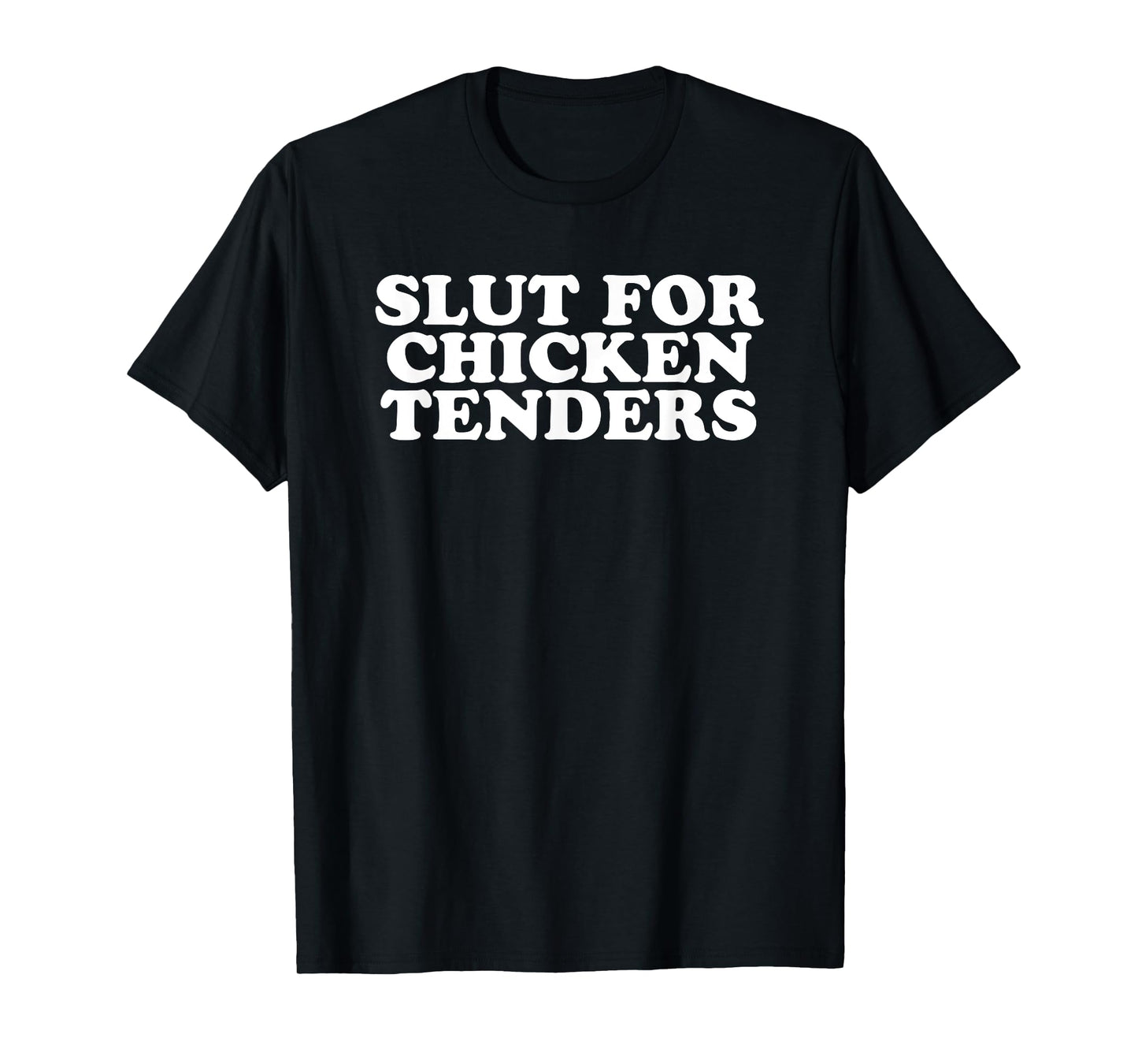Slut For Chicken Tenders - Funny Gag Gift T-Shirt